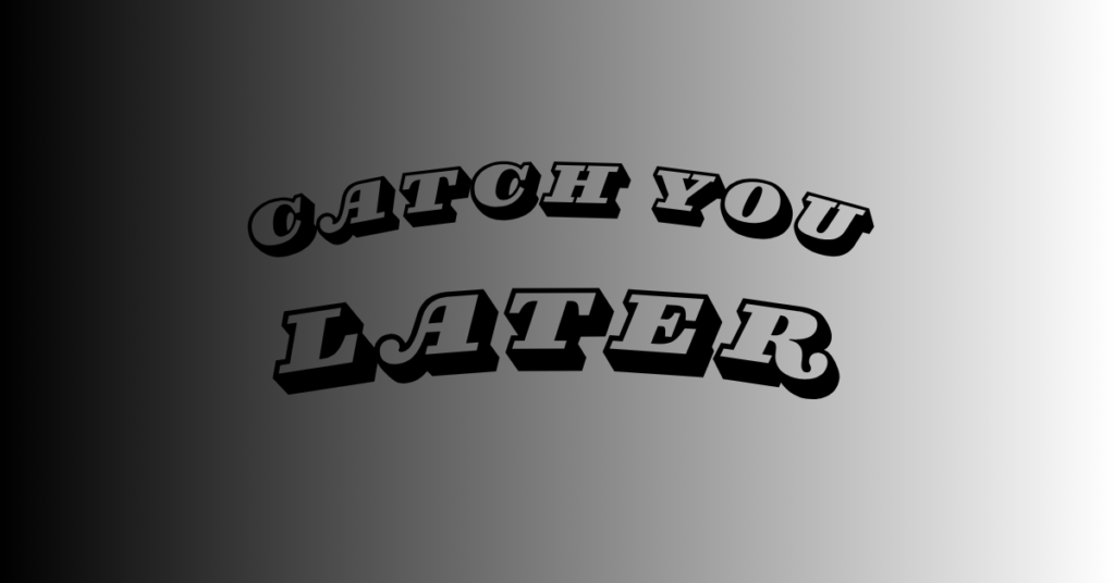  Catch You Later