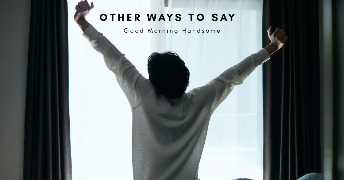 Other Ways to Say Good Morning Handsome
