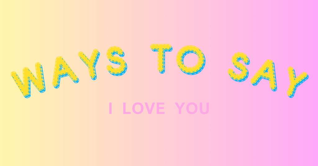 Why Use Alternatives to “I Love You”?
